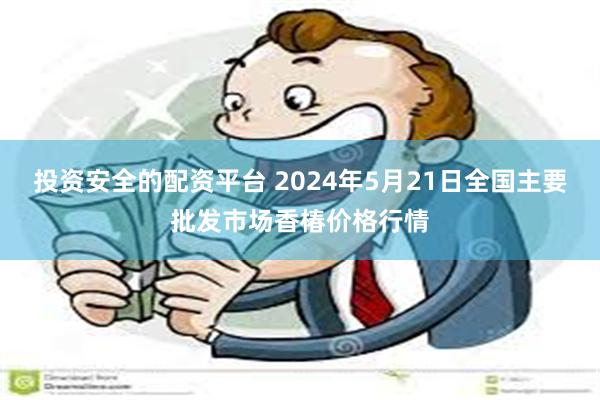 投资安全的配资平台 2024年5月21日全国主要批发市场香椿价格行情